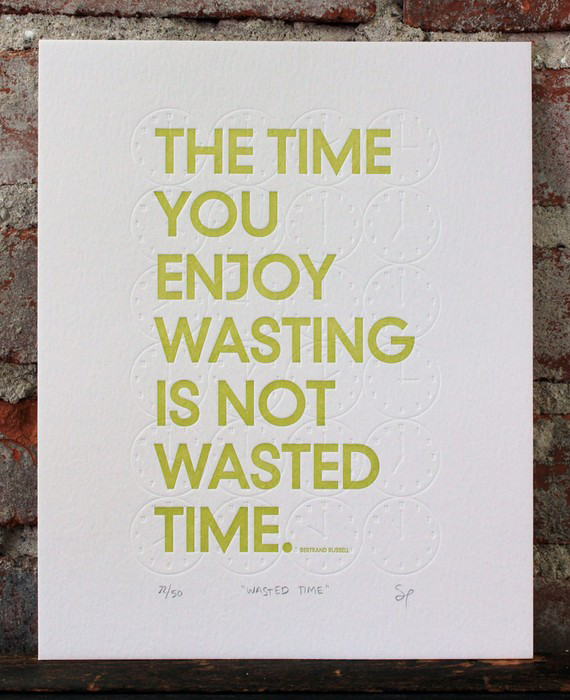 The Time You Enjoy Wasting Is Not Wasted Time - Sapling Press